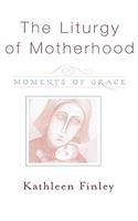 The Liturgy of Motherhood