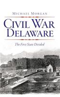 Civil War Delaware:: The First State Divided