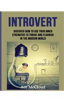Introvert: Discover How To Use Your Inner Strengths To Thrive And Flourish In The Modern World