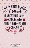 Be a girl with a mind. A woman with attitude and a lady with class