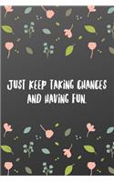 Just keep taking chances and having fun.