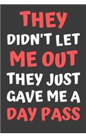 They Didn't Let Me Out They Just Gave Me A Day Pass: Funny Novelty Notebook 7.5" X 9.25" 120 Lined Pages