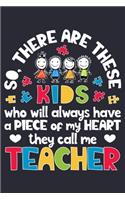 So There Are These Kids Who Will Always Have a Piece of My Heart They Call Me Teacher