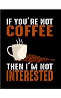If You're Not Coffee Then I'm Not Interested: Weekly planner and notebook 2020. Best weekly planner with date and days name, to do list, appointments and notes. A perfect at a glance 2020 weekly