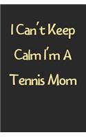 I Can't Keep Calm I'm A Tennis Mom: Lined Journal, 120 Pages, 6 x 9, Funny Tennis Gift Idea, Black Matte Finish (I Can't Keep Calm I'm A Tennis Mom Journal)