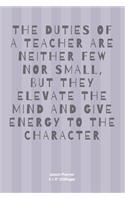 The Duties of a Teacher Are Neither Few Nor Small, But They Elevate the Mind and Give Energy to the Character