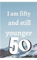 i am fifty and still younger: Birthday gifts for 50 Year Old, (6x9) notebook, blank, 120 Pages, funny and original present for teen boys, girls, for men, women, daughter, son, gi