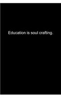 Education is soul crafting.: Journal or Notebook (6x9 inches) with 120 doted pages.