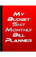My Budget Shit Monthly Bill Planner: Expense Finance Budget By A Year Monthly Weekly & Daily - To The Company And Home