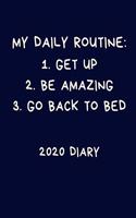 My Daily Routine: 1. Get Up 2. Be Amazing 3. Go Back To Bed 2020 Diary: Funny Sarcastic Calendar: Week to View Blue Organiser