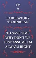 I'm A Laboratory Technician To Save Time Why Don't We Just Assume I'm Always Right