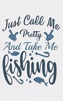 Just Call Me Pretty And Take Me Fishing: Lined Notebook / Journal Gift For Fishing Addicts/Lovers, 130 Pages 6*9, Soft Cover Matte Finish