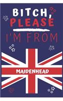 Bitch Please I'm From Maidenhead