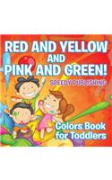 Red and Yellow and Pink and Green!: Colors Book for Toddlers