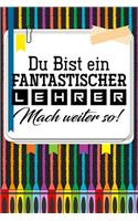 Du bist ein fantastischer Lehrer! Mach weiter so!: Liniertes DinA 5 Notizbuch für Lehrerinnen sowie Lehrer Notizheft für Pädagoginnen und Pädagogen