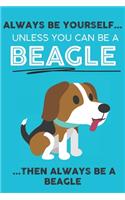 Always Be Yourself Unless You Can Be A Beagle Then Always Be A Beagle: Cute Dog Lover Journal / Notebook/ Diary Perfect Birthday Card Present or Christmas Gift Show Your Support For Mans Best Friend and The Greatest Pet
