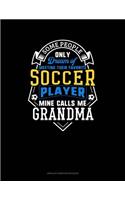 Some People Only Dream Of Meeting Their Favorite Soccer Player Mine Calls Me Grandma: Unruled Composition Book