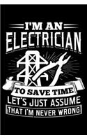 I'm An Electrician To Save Time Let's Just Assume That I'm Never Wrong: Lined A5 Notebook for Electrician Journal