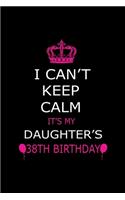 I Can't Keep Calm It's My Daughter's 38th Birthday: Cute Journal Notebook For 38 Years Girls. Gift it your daughters or friends daughter's birthday party gift. It will help to write anything with this