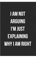 I Am Not Arguing I'm Just Explaining Why I Am Right