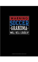 Warning! Soccer Grandma Will Yell Loudly!: Composition Notebook: Wide Ruled