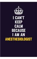 I can't Keep Calm Because I Am An Anesthesiologist: Motivational and inspirational career blank lined gift notebook with matte finish