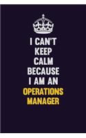 I can't Keep Calm Because I Am An Operations Manager: Motivational and inspirational career blank lined gift notebook with matte finish