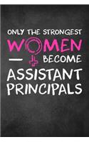 Only the Strongest Women Become Assistant Principals: 6x9" Lined Notebook/Journal Empowered Gift Idea For Assistant Principals, Women