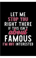 Let Me Stop You Right There If This Isn't About Famous I'm Not Interested