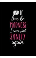 And If Love Be Madness May I Never Find Sanity Again