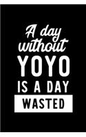 A Day Without Yoyo Is A Day Wasted: Notebook for Yoyo Lover - Great Christmas & Birthday Gift Idea for Yoyo Fan - Yoyo Journal - Yoyo Fan Diary - 100 pages 6x9 inches