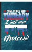 Some People Need Therapy I Just Need Moscow