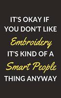 It's Okay If You Don't Like Embroidery It's Kind Of A Smart People Thing Anyway: An Embroidery Journal Notebook to Write Down Things, Take Notes, Record Plans or Keep Track of Habits (6" x 9" - 120 Pages)