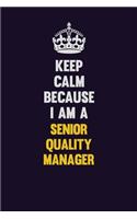 Keep Calm Because I Am A Senior Quality Manager: Motivational and inspirational career blank lined gift notebook with matte finish