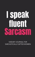 I Speak Fluent Sarcasm Sweary Journal for Sarcastically Gifted Women: Sarcastic Journal Filled with Funny Snarky Quotes (6 x 9" Lined Notebook Journal)(1 Curse Word Gifts Journal)