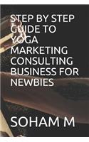 Step by Step Guide to Yoga Marketing Consulting Business for Newbies