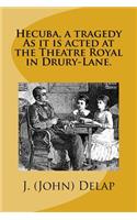 Hecuba, a tragedy As it is acted at the Theatre Royal in Drury-Lane.
