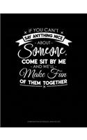 If You Can't Say Anything Nice about Anyone, Come Sit by Me and We'll Make Fun of Them Together.: Composition Notebook: Wide Ruled(377 Composition Notebook: Wide Ruled)