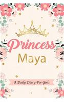 Princess Maya a Daily Diary for Girls: Personalized Writing Journal / Notebook for Girls Princess Crown Name Gift