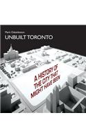 Unbuilt Toronto: A History of the City That Might Have Been