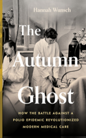 Autumn Ghost: How the Battle Against a Polio Epidemic Revolutionized Modern Medical Care