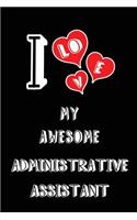 I Love My Awesome Administrative Assistant: Blank Lined 6x9 Love Your Administrative Assistant Journal/Notebooks as Gift for Birthday, Valentine's Day, Anniversary, Thanks Giving, Christmas, G