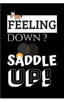 Feeling Down? Saddle Up!: Funny Horse Riding Notebook 120 Lined Pages 6x9 Inches