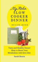 My Keto Slow Cooker Dinner Recipe Book: Tasty and Healthy Dinner Ideas to Boost Your Metabolism with Keto Diet