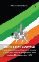 Éirinn & Iran Go Brách: Iran in Irish-Nationalist Historical, Literary, Cultural, and Political Imaginations from the Late 18th Century to 1921