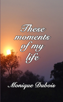 These moments of my life