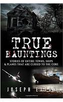 True Hauntings: Stories of Entire Towns, Ships & Planes That Are Cursed to the Core: Volume 3 (Bizarre Horror Stories)