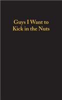 Guys I Want to Kick in the Nuts - Lined Journal