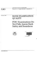 Bank Examination Quality: Fdic Examinations Do Not Fully Assess Bank Safety and Soundness: Fdic Examinations Do Not Fully Assess Bank Safety and Soundness