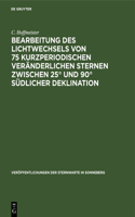 Bearbeitung Des Lichtwechsels Von 75 Kurzperiodischen Veränderlichen Sternen Zwischen 25° Und 90° Südlicher Deklination